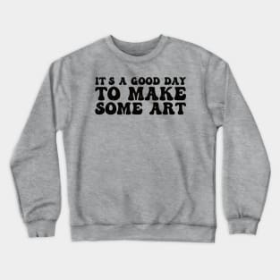 It's A Good Day To Make Art Crewneck Sweatshirt